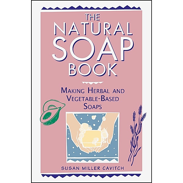 The Natural Soap Book, Susan Miller Cavitch