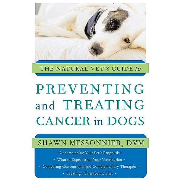 The Natural Vet's Guide to Preventing and Treating Cancer in Dogs, Dvm Shawn Messonnier