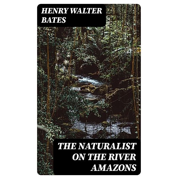 The Naturalist on the River Amazons, Henry Walter Bates