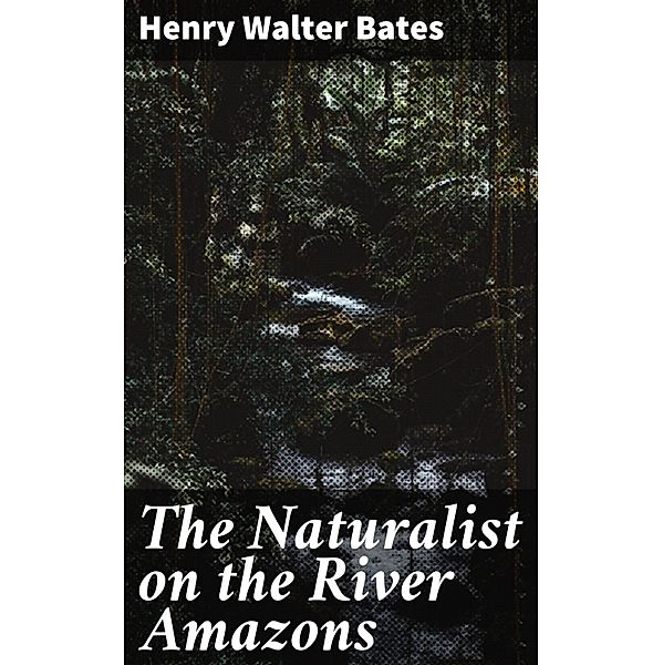 The Naturalist on the River Amazons, Henry Walter Bates