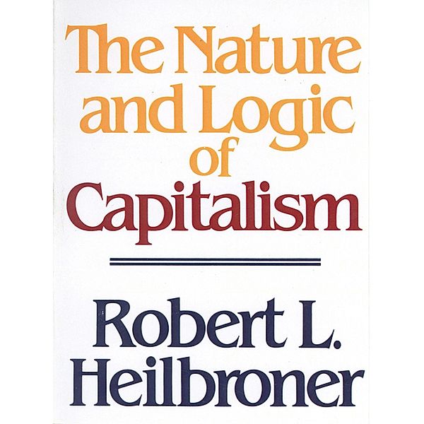 The Nature and Logic of Capitalism, Robert L. Heilbroner