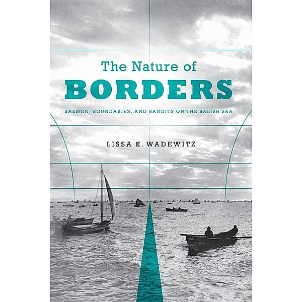 The Nature of Borders / Emil and Kathleen Sick Book Series in Western History and Biography, Lissa K. Wadewitz