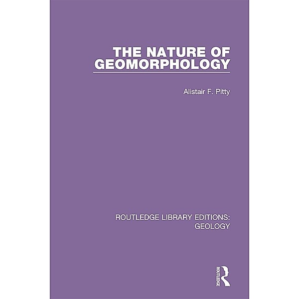 The Nature of Geomorphology, Alistair F. Pitty