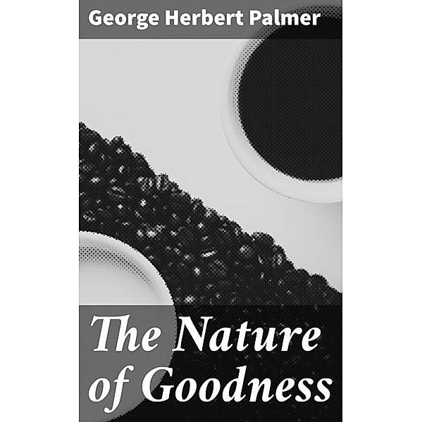 The Nature of Goodness, George Herbert Palmer