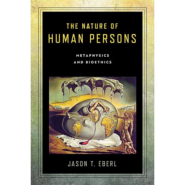 The Nature of Human Persons / Notre Dame Studies in Medical Ethics and Bioethics, Jason T. Eberl