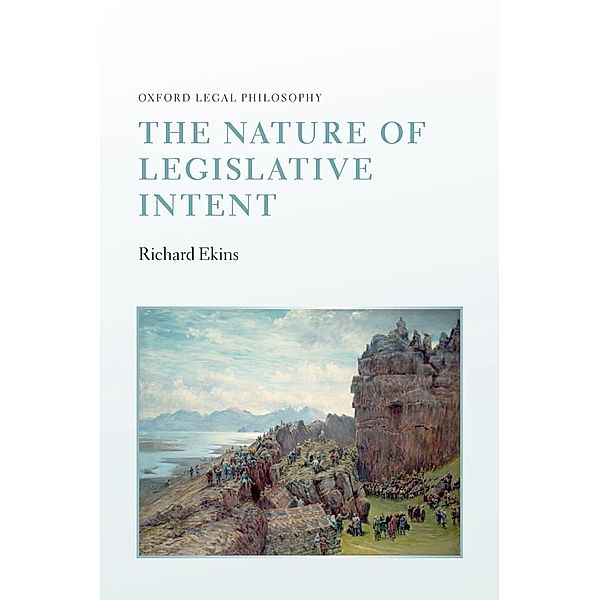 The Nature of Legislative Intent / Oxford Legal Philosophy, Richard Ekins