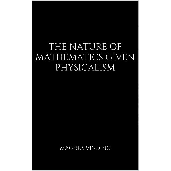 The Nature of Mathematics Given Physicalism, Magnus Vinding