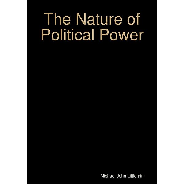 The Nature of Political Power, Michael John Littlefair