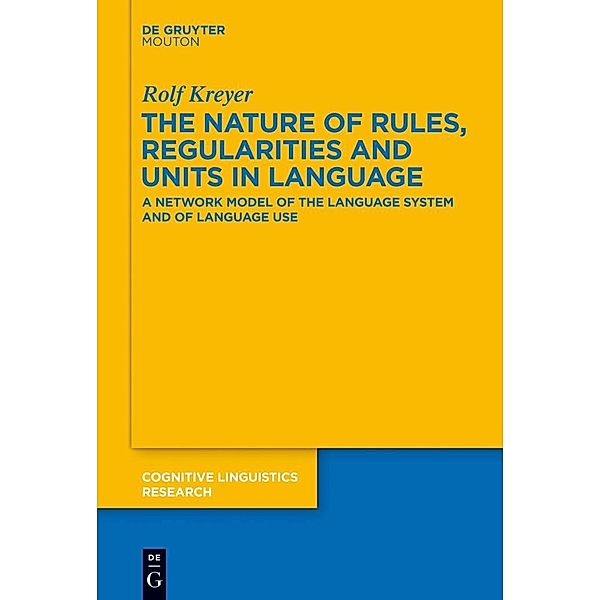 The Nature of Rules, Regularities and Units in Language / Cognitive Linguistics Research Bd.51, Rolf Kreyer