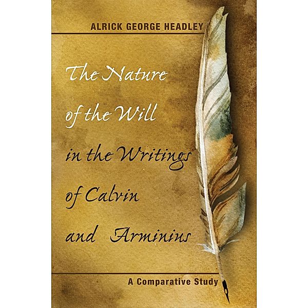 The Nature of the Will in the Writings of Calvin and Arminius, Alrick George Headley