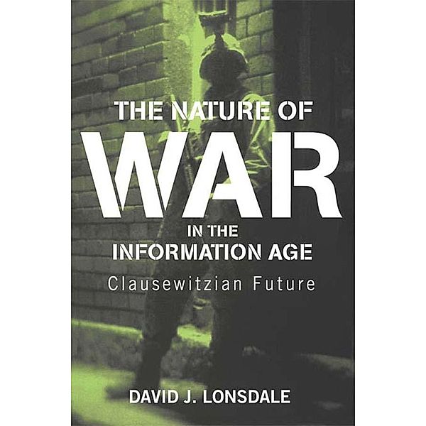 The Nature of War in the Information Age, David J. Lonsdale