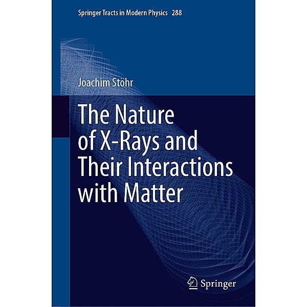 The Nature of X-Rays and Their Interactions with Matter / Springer Tracts in Modern Physics Bd.288, Joachim Stöhr