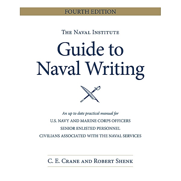 The Naval Institute Guide to Naval Writing, 4th Edition / Blue & Gold Professional Library, Chip E Crane, Estate Of Robert E Shenk
