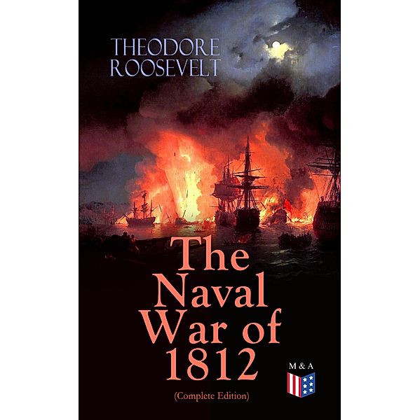 The Naval War of 1812 (Complete Edition), Theodore Roosevelt