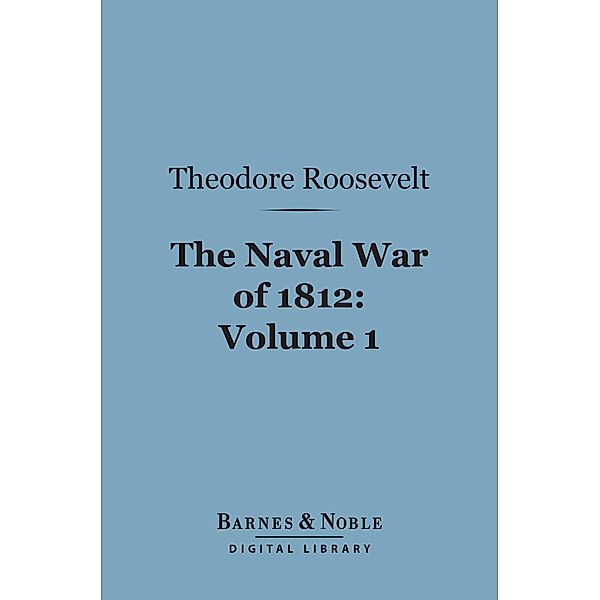 The Naval War of 1812, Volume 1 (Barnes & Noble Digital Library) / Barnes & Noble, Theodore Roosevelt
