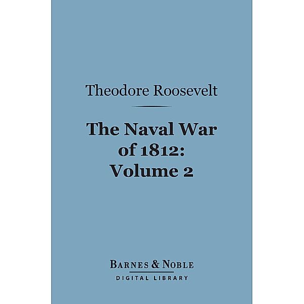 The Naval War of 1812, Volume 2 (Barnes & Noble Digital Library) / Barnes & Noble, Theodore Roosevelt