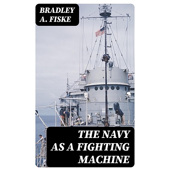 The Navy as a Fighting Machine, Bradley A. Fiske