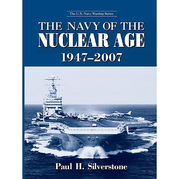 The Navy of the Nuclear Age, 1947-2007, Paul Silverstone
