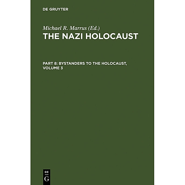 The Nazi Holocaust. Bystanders to the Holocaust / Part 8. Volume 3 / The Nazi Holocaust. Part 8: Bystanders to the Holocaust. Volume 3.Vol.3, The Nazi Holocaust. Part 8: Bystanders to the Holocaust. Volume 3