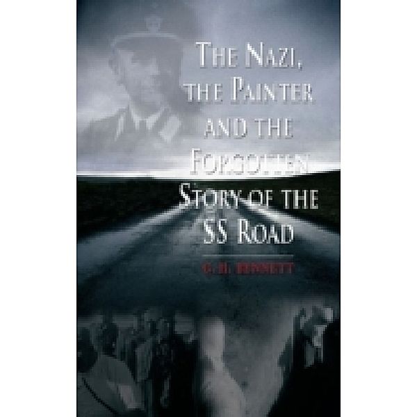 The Nazi, the Painter and the Forgotten Story of the SS Road, G. H. Bennett