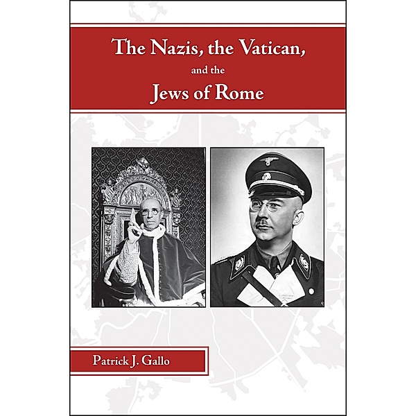 The Nazis, the Vatican, and the Jews of Rome, Patrick J. Gallo