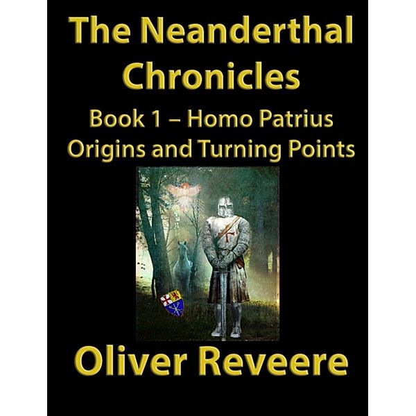 The Neanderthal Chronicles Book 1: Homo Patrius Origins and Turning Points, Oliver Reveere
