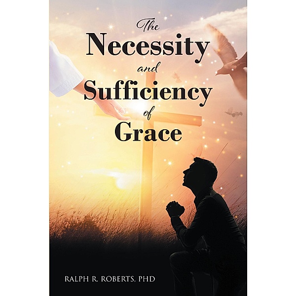 The Necessity and Sufficiency of Grace, Ralph R. Roberts