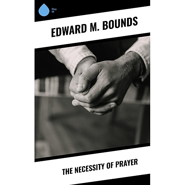 The Necessity of Prayer, Edward M. Bounds