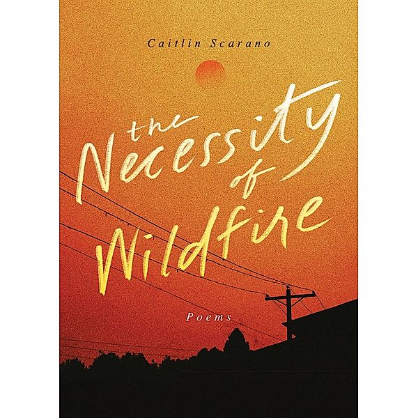 The Necessity of Wildfire, Caitlin Scarano