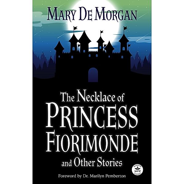 The Necklace of Princess Fiorimonde and Other Stories with Foreword by Dr. Marilyn Pemberton, Mary De Morgan