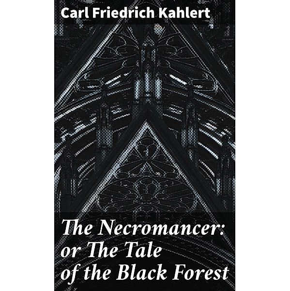 The Necromancer: or The Tale of the Black Forest, Carl Friedrich Kahlert, Ludwig Flammenberg