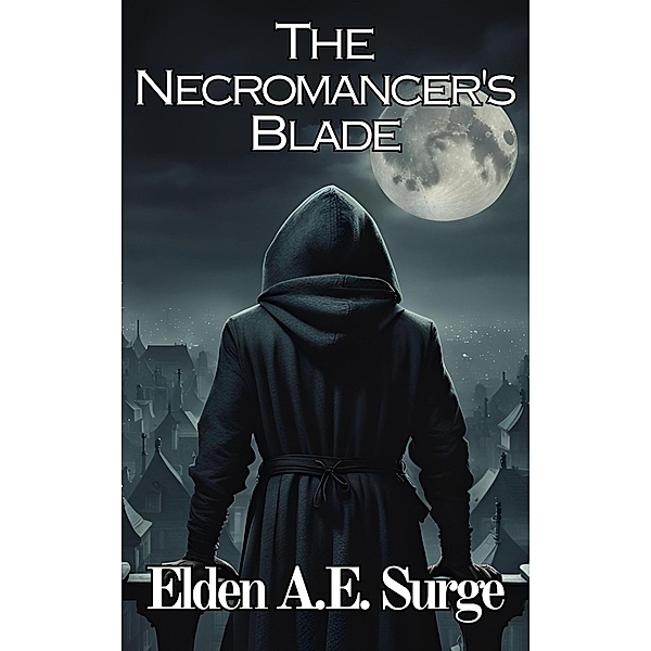 The Necromancer's Blade (The Blackwood Files, #1) / The Blackwood Files, Elden A. E. Surge