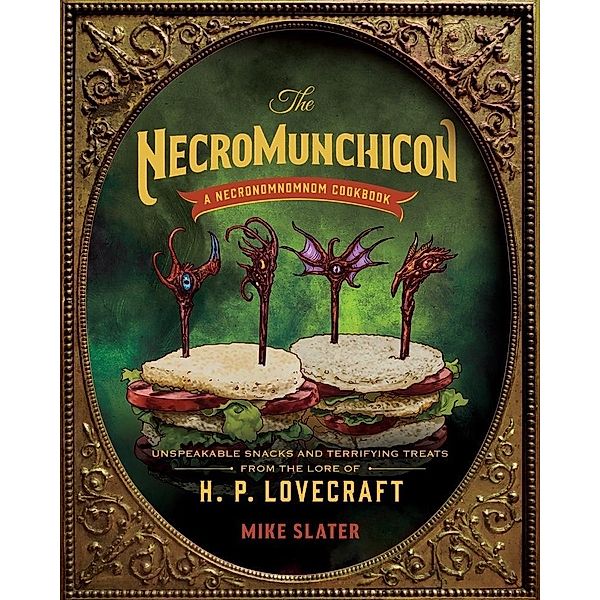 The Necromunchicon: Unspeakable Snacks & Terrifying Treats from the Lore of H. P. Lovecraft, Mike Slater