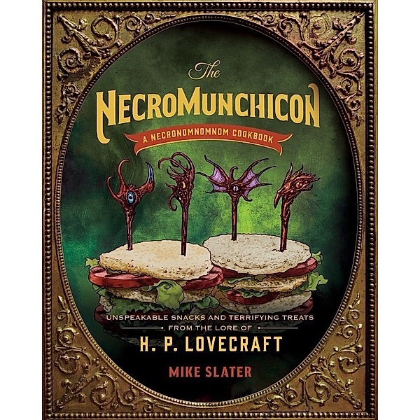 The Necromunchicon - Unspeakable Snacks & Terrifying Treats from the Lore of H. P. Lovecraft, Mike Slater