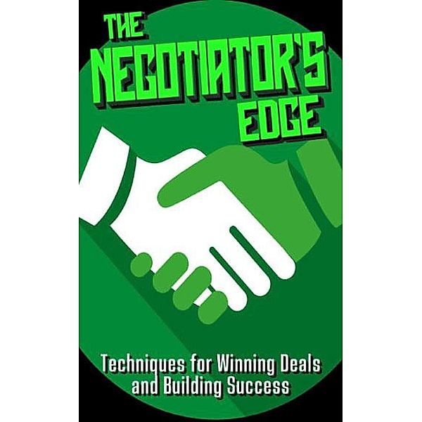 The Negotiator's Edge: Techniques for Winning Deals and Building Success, Yasmin Moore