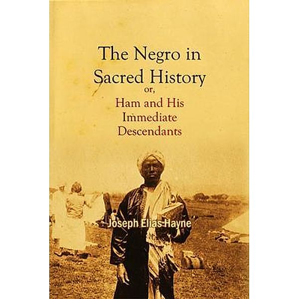 The Negro in Sacred History, or, Ham and His Immediate Descendants, Joseph Elias Hayne