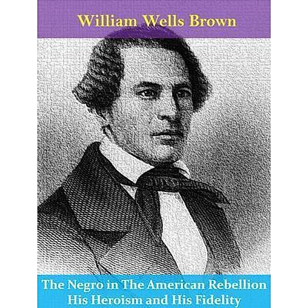 The Negro in The American Rebellion His Heroism and His Fidelity / Spotlight Books, William Wells Brown