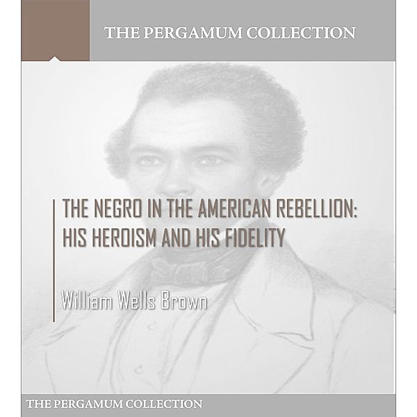 The Negro in the American Rebellion: His Heroism and His Fidelity, William Wells Brown