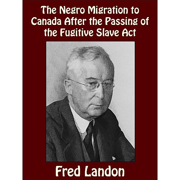 The Negro Migration to Canada After the Passing of the Fugitive Slave Act, Fred Landon