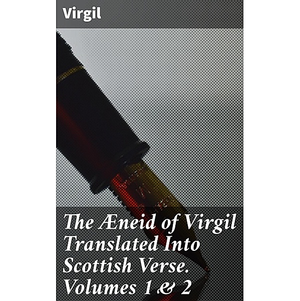 The Æneid of Virgil Translated Into Scottish Verse. Volumes 1 & 2, Virgil