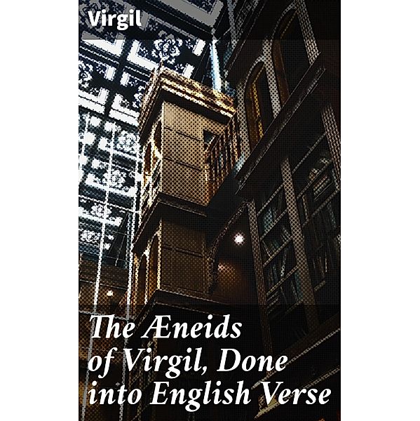 The Æneids of Virgil, Done into English Verse, Virgil