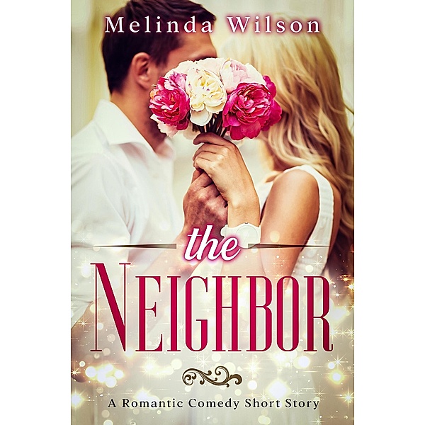 The Neighbor: A Romantic Comedy Short Story, Melinda Wilson