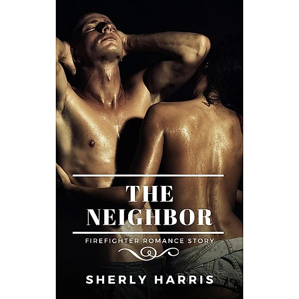 The Neighbor:  Firefighter Romance Story, Sherly Harris