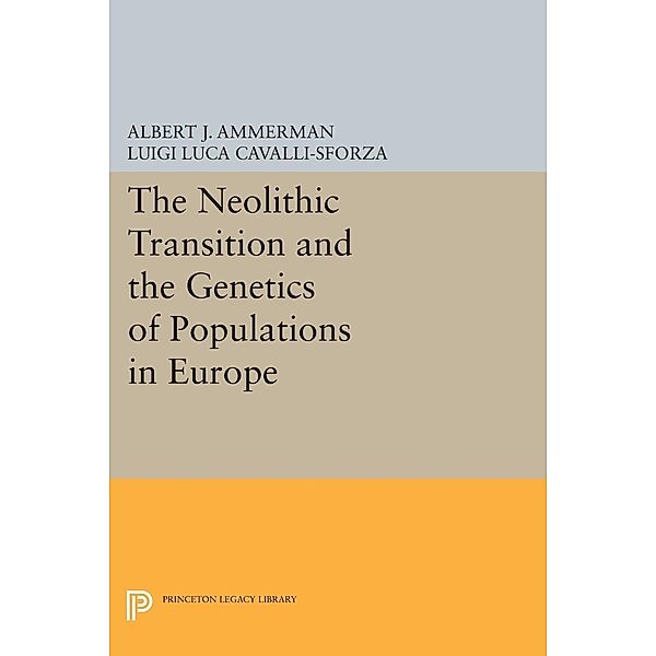 The Neolithic Transition and the Genetics of Populations in Europe / Princeton Legacy Library Bd.836, Albert J. Ammerman, L L Cavalli-sforza