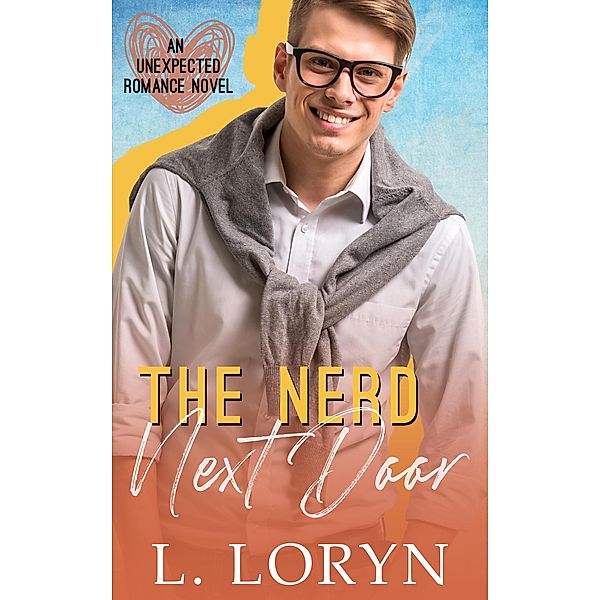 The Nerd Next Door (Unexpected Love, #2) / Unexpected Love, L. Loryn