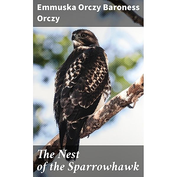 The Nest of the Sparrowhawk, Emmuska Orczy Baroness Orczy