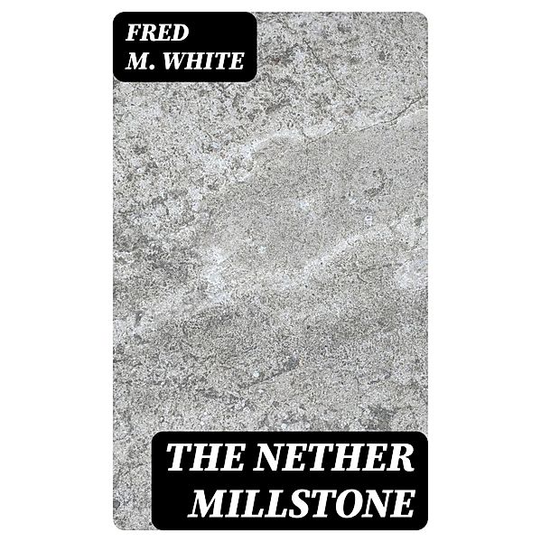 The Nether Millstone, Fred M. White