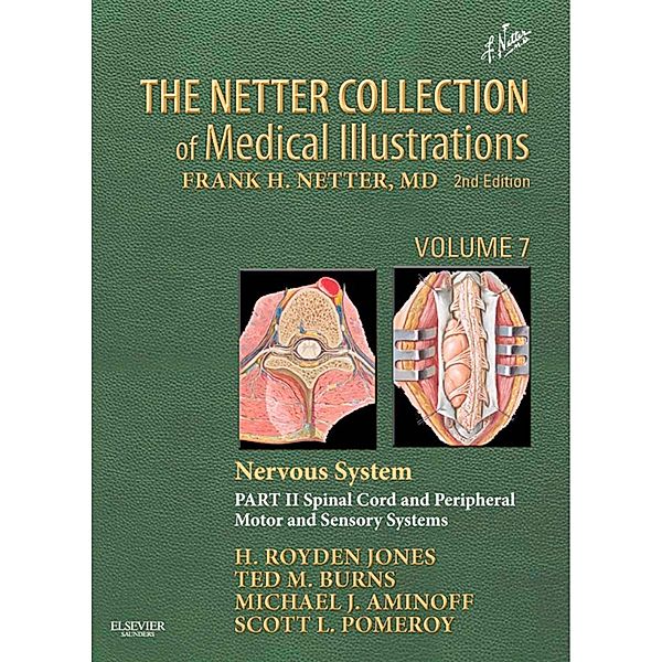 The Netter Collection of Medical Illustrations: Nervous System, Volume 7, Part II - Spinal Cord and Peripheral Motor and Sensory Systems E-Book, Michael J. Aminoff, Scott Pomeroy, Ted Burns, Jr. H. Royden Jones