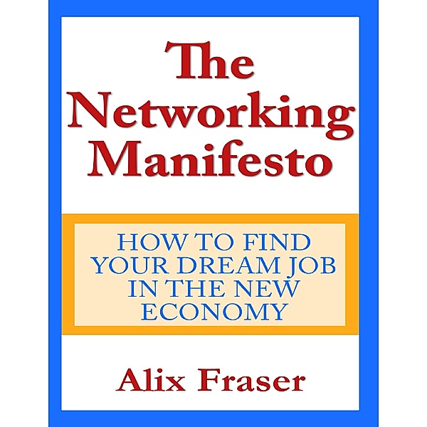 The Networking Manifesto: How to Find Your Dream Job in the New Economy, Alix Fraser
