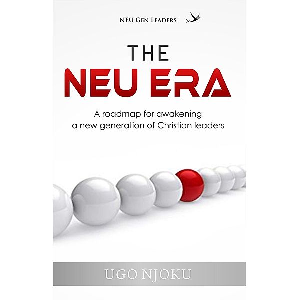 The NEU Era (A roadmap for awakening a new generation of Christian Leaders) / A roadmap for awakening a new generation of Christian Leaders, Ugo Njoku